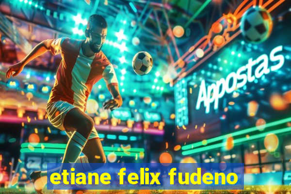 etiane felix fudeno